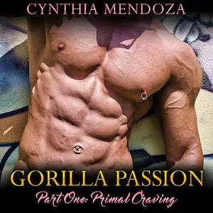 «Shifter Romance: Gorilla Passion Part 1: Primal Craving (Gorilla Shapeshifter Paranormal Romance)» by Cynthia Mendoza