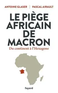 Antoine Glaser, Pascal Airault, "Le piège africain de Macron: Du continent à l'Hexagone"