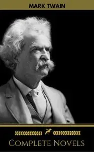 «Mark Twain: The Complete Novels (Golden Deer Classics)» by Golden Deer Classics, Mark Twain