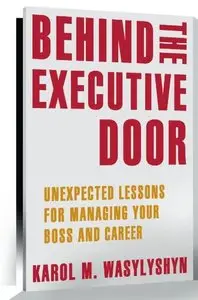 Behind the Executive Door: Unexpected Lessons for Managing Your Boss and Career (repost)