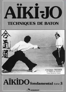 Aïki-jo: Techniques de baton (Aïkido fondamental tome 3)