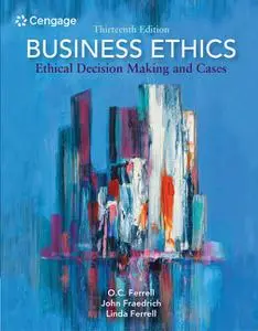 Business Ethics: Ethical Decision Making and Cases, 13th Edition