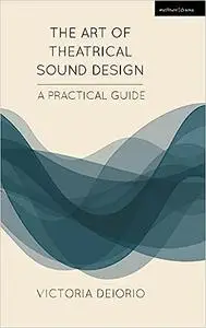 The Art of Theatrical Sound Design: A Practical Guide