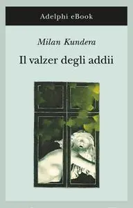 Milan Kundera - Il valzer degli addii