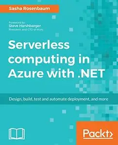 Serverless computing in Azure with .NET: Build, test, and automate deployment