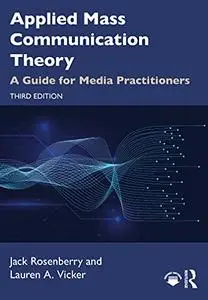 Applied Mass Communication Theory: A Guide for Media Practitioners, 3rd Edition