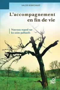 Valois Robichaud, "L'accompagnement en fin de vie - Nouveau regard sur les soins palliatifs"