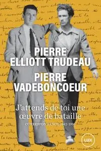 Pierre Vadeboncoeur, Pierre Elliott Trudeau, "J'attends de toi une oeuvre de bataille"