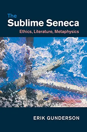 The Sublime Seneca: Ethics, Literature, Metaphysics