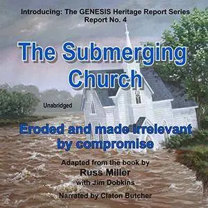 The Submerging Church: Eroded and Made Irrelevant by Compromise: The GENESIS Heritage Report, Book 4 [Audiobook]