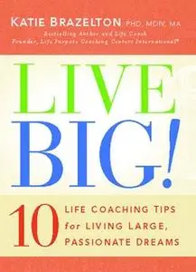 «Live Big!: 10 Life Coaching Tips for Living Large, Passionate Dreams» by Katie Brazelton