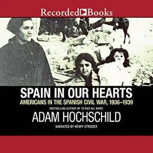 Spain in Our Hearts: Americans in the Spanish Civil War, 1936-1939 [Audiobook]