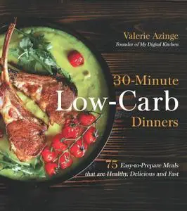 30-Minute Low-Carb Dinners: 75 Easy-to-Prepare Meals that are Healthy, Delicious and Fast