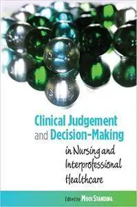 Clinical Judgment and Decision-Making: in Nursing and interprofessional healthcare