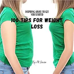 100 Tips For Weight Loss: Lose Weight and Maintain Healthy Weight Loss Through Diet, Exercise and Lifestyle