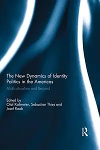 The New Dynamics of Identity Politics in the Americas: Multiculturalism and Beyond