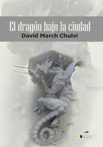 «EL dragón bajo la ciudad» by David March Chulvi