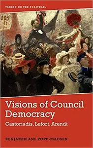 Visions of Council Democracy: Castoriadis, Lefort, Arendt