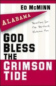 «God Bless the Crimson Tide: Devotions for the Die-Hard Alabama Fan» by Ed McMinn