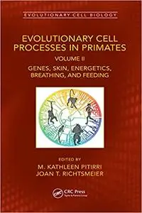 Evolutionary Cell Processes in Primates: Genes, Skin, Energetics, Breathing, and Feeding, Volume II (Evolutionary Cell Biology