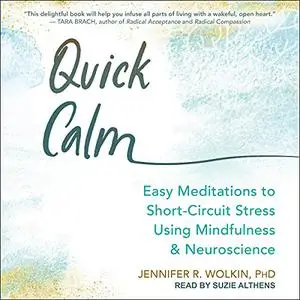 Quick Calm: Easy Meditations to Short-Circuit Stress Using Mindfulness and Neuroscience [Audiobook]