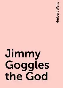 «Jimmy Goggles the God» by Herbert Wells
