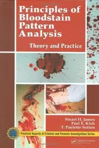 Principles of Bloodstain Pattern Analysis: Theory and Practice (Practical Aspects of Criminal & Forensic Investigations) 