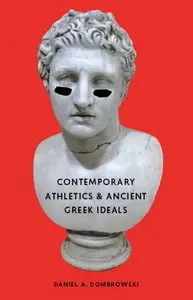 Contemporary Athletics and Ancient Greek Ideals by Daniel A. Dombrowski (Repost)