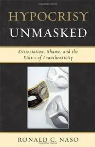 Hypocrisy Unmasked: Dissociation, Shame, and the Ethics of Inauthenticity (repost)