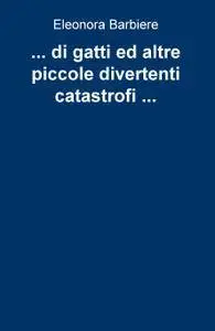 … di gatti ed altre piccole divertenti catastrofi …