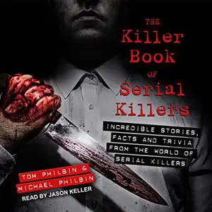 The Killer Book of Serial Killers: Incredible Stories, Facts and Trivia from the World of Serial Killers [Audiobook]