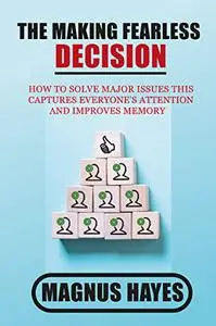 The Making Fearless Decision: How to Solve Major Issues This captures everyone's attention and improves memory