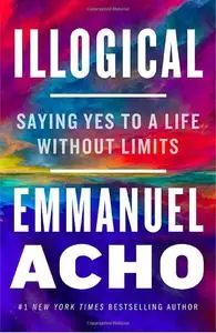 Illogical: Saying Yes to a Life Without Limits