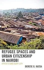 Refugee Spaces and Urban Citizenship in Nairobi: Africa’s Sanctuary City