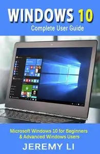 Windows 10 - Complete User Guide: Microsoft Windows 10 for Beginners & Advanced Windows Users