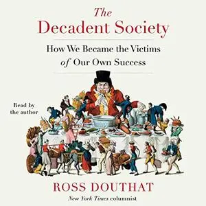 The Decadent Society: How We Became a Victim of Our Own Success [Audiobook]