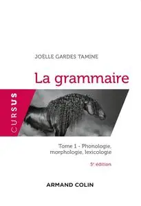 La grammaire - 5e éd. - Tome 1 : Phonologie, morphologie, lexicologie: Tome 1