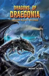 «Dragons of Draegonia: Dragon Black's Revenge Book 2» by Michael W.Libra