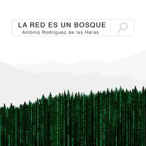 «La red es un bosque» by Antonio Rodríguez de las Heras