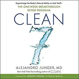 CLEAN 7: Supercharge the Body’s Natural Ability to Heal Itself - The One-Week Breakthrough Detox Program [Audiobook]