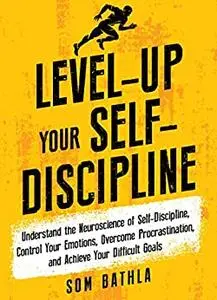 Level-Up Your Self-Discipline: Understand the Neuroscience of Self-Discipline