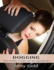 «Dogging: The Inside Story of Outdoor Sex» by Abby Gold