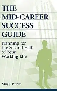 The Mid-Career Success Guide: Planning for the Second Half of Your Working Life