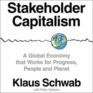 Stakeholder Capitalism: A Global Economy That Works for Progress, People and Planet [Audiobook]