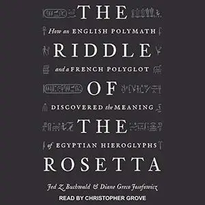 The Riddle of the Rosetta: How an English Polymath and a French Polyglot Discovered Meaning of Egyptian Hieroglyphs [Audiobook]