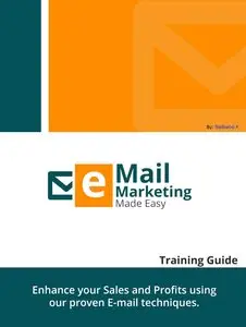 Email Marketing Made Easy - Training Guide: Learn How To Be Successful in Email Marketing Business