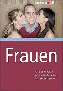 Frauen: Eine Bedienungsanleitung, die selbst Manner verstehen (Repost)