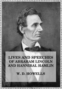«Lives and Speeches of Abraham Lincoln and Hannibal Hamlin» by William Den Howells,John L. Hayes