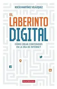 El laberinto digital: Cómo crear contenidos en la era de internet (Panorama Divulgación)