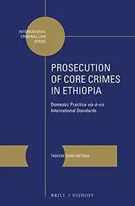 Prosecution of Core Crimes in Ethiopia: Domestic Practice Vis-à-vis International Standards